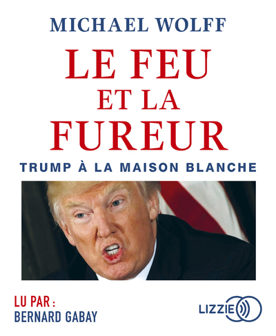 Le feu et la fureur : Trump à la Maison Blanche / Michael Wolff, aut. | Wolff, Michael (1953-....). Auteur